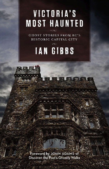 Victorias Most Haunted: Ghost Stories from Bcs Historic Capital City