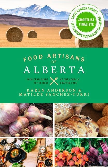 Food Artisans of Alberta: Your Trail Guide to the Best of Our Locally Crafted Fare