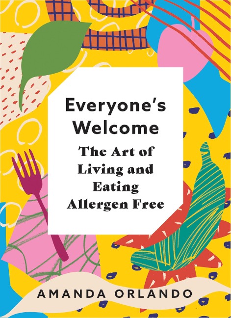 Everyones Welcome: The Art of Living and Eating Allergen Free