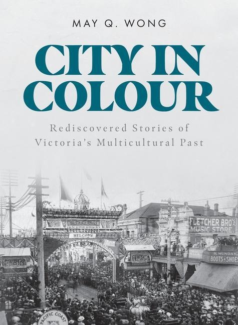 City in Colour: Rediscovered Stories of Victorias Multicultural Past