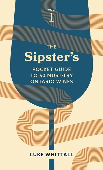 The Sipsters Pocket Guide to 50 Must-Try Ontario Wines: Volume 1