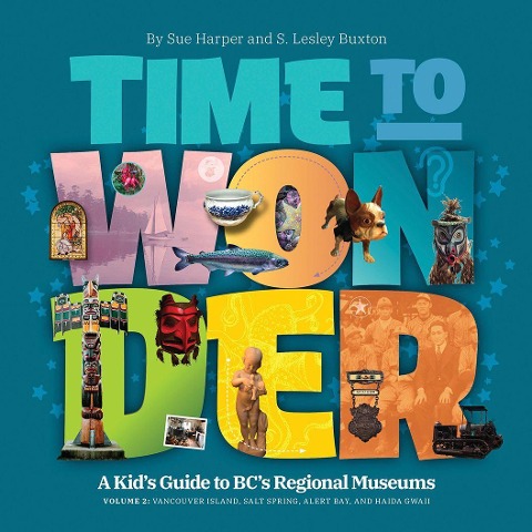 Time to Wonder - Volume 2: A Kids Guide to Bcs Regional Museums: Vancouver Island, Salt Spring, Alert Bay, and Haida Gwaii