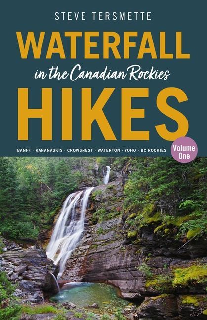 Waterfall Hikes in the Canadian Rockies - Volume 1: Banff--Kananaskis--Crowsnest--Waterton--Yoho--BC Rockies