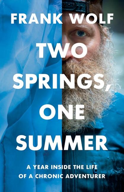 Two Springs, One Summer: A Year Inside the Life of a Chronic Adventurer