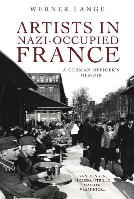 Artists in Nazi-Occupied France: A German Officers Memoir