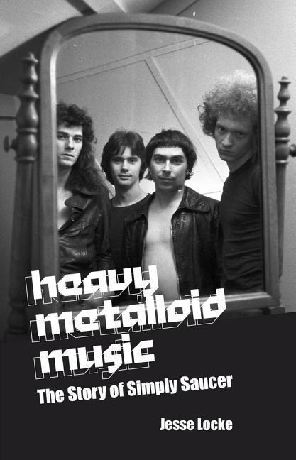 Heavy Metalloid Music: The Story of Simply Saucer