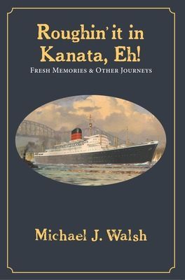 Roughin it in Kanata, Eh!: Fresh Memories & Other Journeys