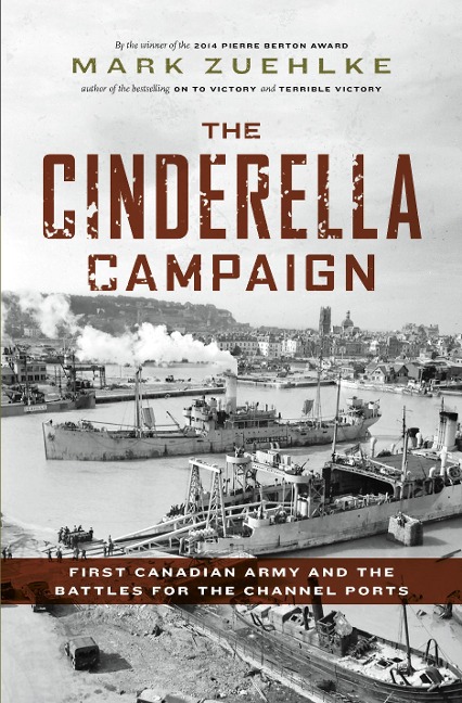 The Cinderella Campaign: First Canadian Army and the Battles for the Channel Ports