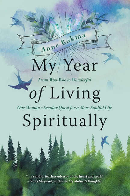 My Year of Living Spiritually: From Woo-Woo to Wonderful--One Womans Secular Quest for a More Soulful Life