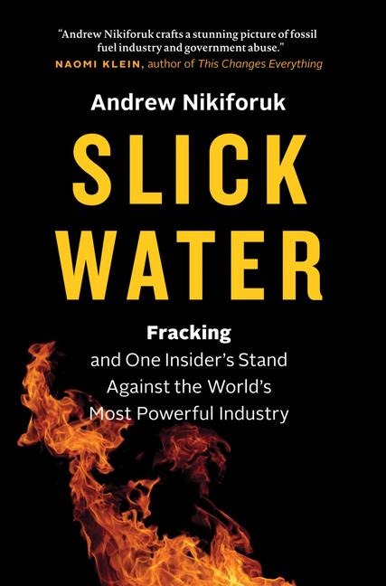 Slick Water: Fracking and One Insiders Stand Against the Worlds Most Powerful Industry