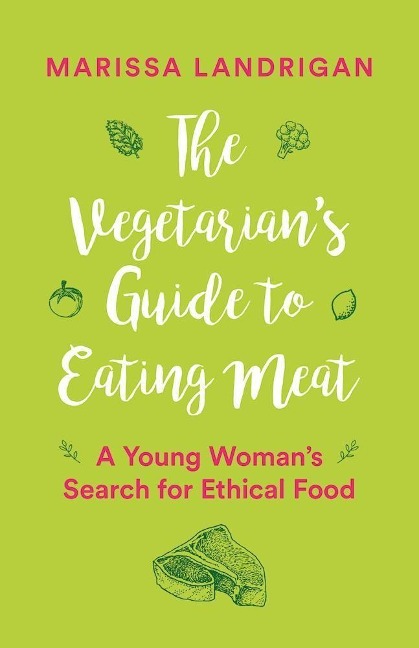 The Vegetarians Guide to Eating Meat: A Young Womans Search for Ethical Food