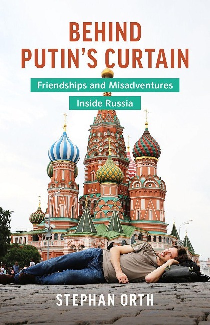 Behind Putins Curtain: Friendships and Misadventures Inside Russia