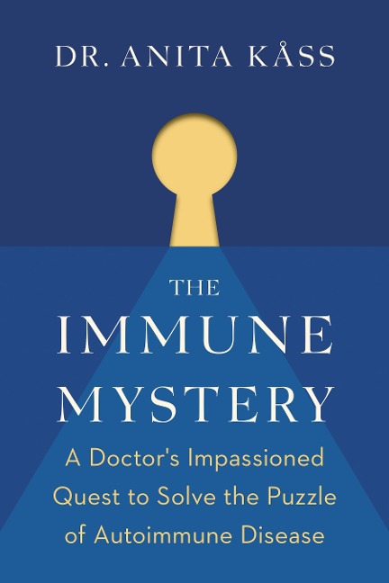 The Immune Mystery: A Doctors Impassioned Quest to Solve the Puzzle of Autoimmune Disease