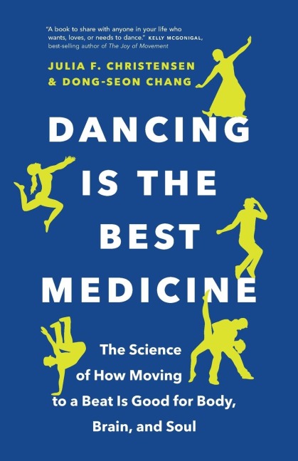 Dancing Is the Best Medicine: The Science of How Moving To a Beat Is Good for Body, Brain, and Soul