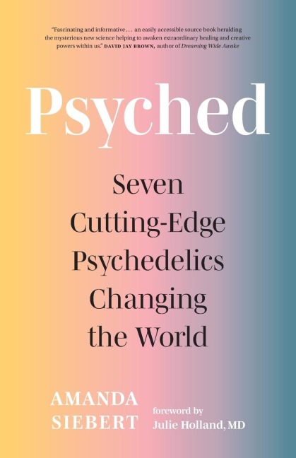 Psyched: Seven Cutting-Edge Psychedelics Changing the World