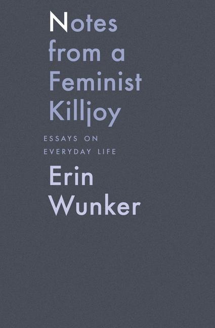 Notes from a Feminist Killjoy: Essays on Everyday Life Volume 2