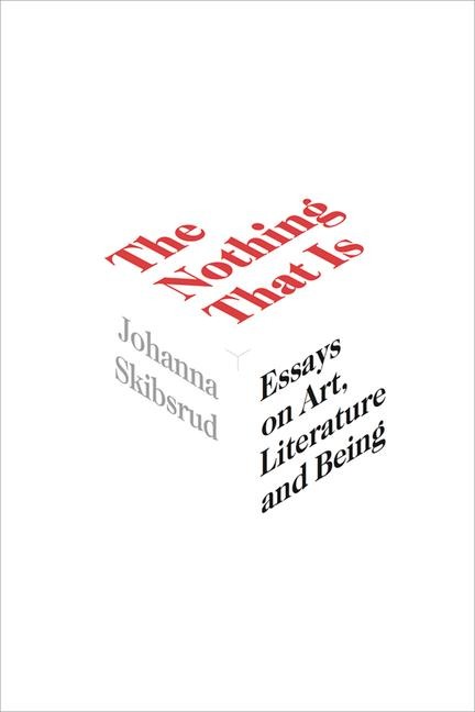 The Nothing That Is: Essays on Art, Literature and Being Volume 9
