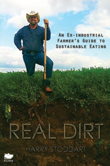 Real Dirt: An Ex-Industrial Farmers Guide to Sustainable Eating