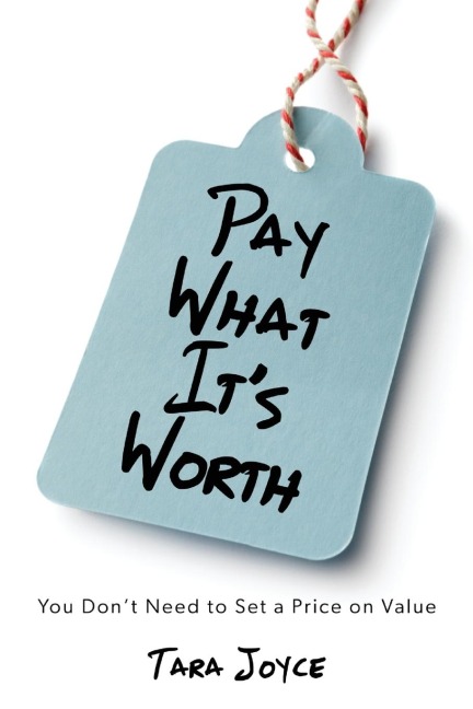 Pay What Its Worth: You Dont Need to Set a Price on Value