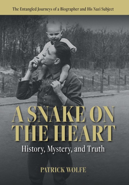 A Snake on the Heart: History, Mystery, and Truth: The Entangled Journeys of a Biographer and His Nazi Subject