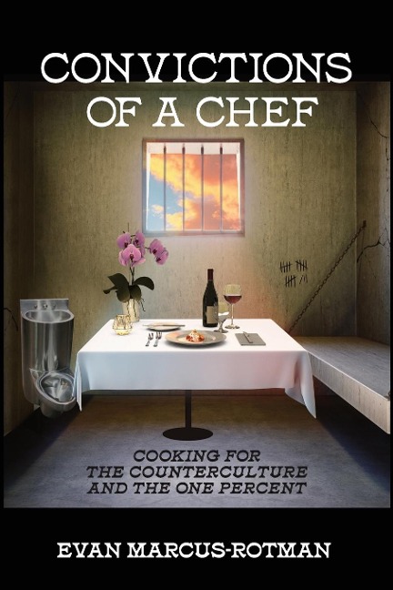 Convictions of a Chef: Cooking for the Counterculture and the One Percent