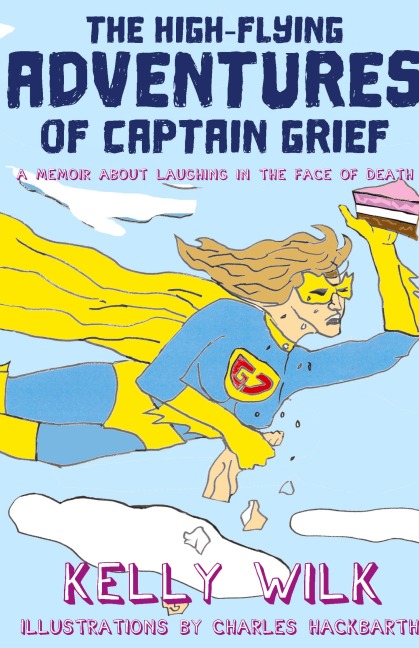 The High-Flying Adventures of Captain Grief: A memoir about laughing in the face of death