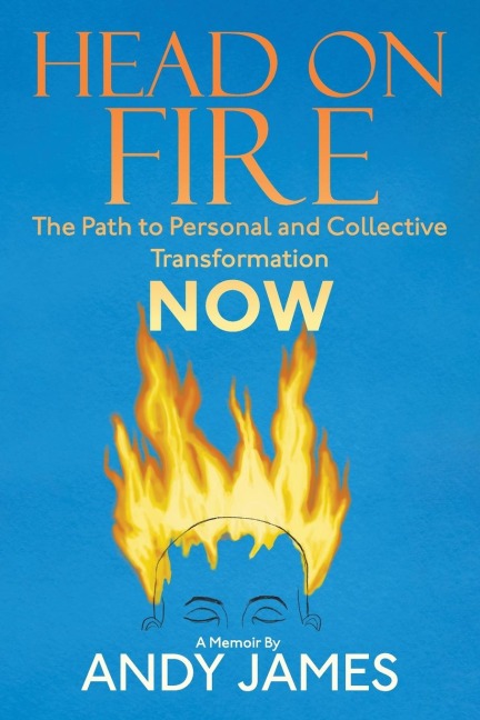 Head on Fire: The Path to Personal and Collective Transformation NOW