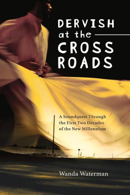 Dervish at the Crossroads: A Soundquest Through the First Two Decades of the New Millennium Volume 73