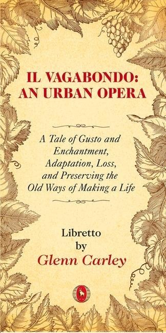 Il Vagabondo: An Urban Opera: A Tale of Gusto and Enchantment, Adaptation, Loss, and Preserving the Old Ways of Making a Life Volume 33