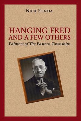 Hanging Fred and a Few Others: Painters of the Eastern Townships