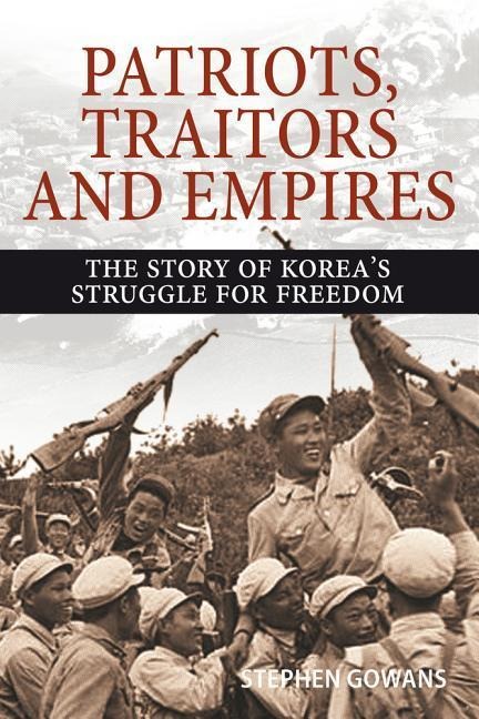 Patriots, Traitors and Empires: The Story of Koreas Struggle for Freedom