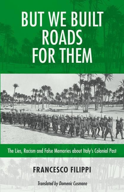 But We Built Roads For Them: The Lies, Racism and False Memories around Italys Colonial Past