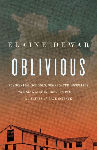 Oblivious: Residential Schools, Segregated Hospitals, and the use of Indigenous Peoples as Slaves of Race Science