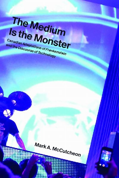 The Medium Is the Monster: Canadian Adaptations of Frankenstein and the Discourse of Technology