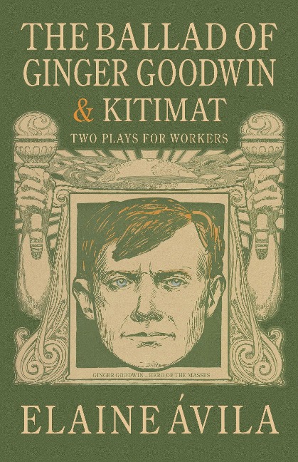 The Ballad of Ginger Goodwin & Kitimat: Two Plays for Workers