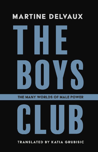The Boys' Club: The Many Worlds of Male Power