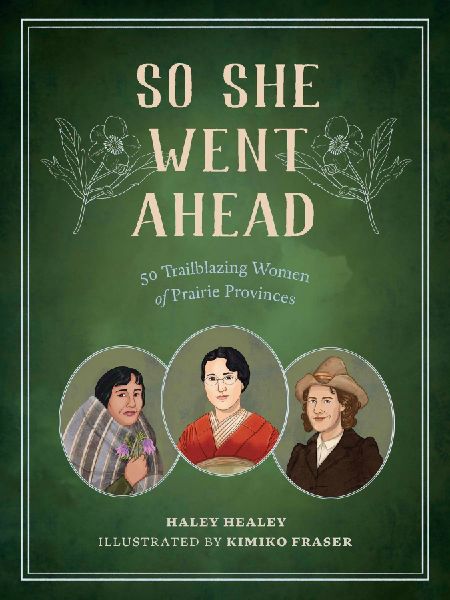 So She Went Ahead: 50 Trailblazing Women of the Canadian Prairies