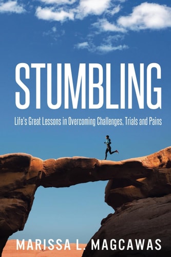 Stumbling Life's Great Lessons in Overcoming Challenges, Trials and Pains