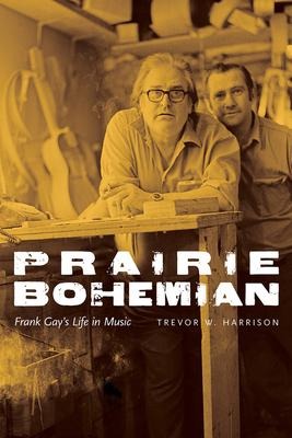 Prairie Bohemian: Frank Gays Life in Music