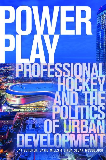 Power Play: Professional Hockey and the Politics of Urban Development