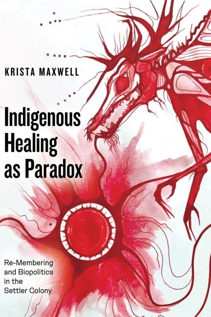 Indigenous Healing as Paradox: Re-Membering and Biopolitics in the Settler Colony