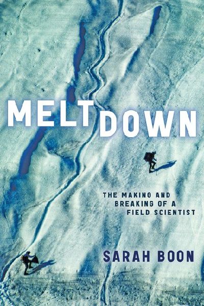 Meltdown: The Making and Breaking of a Field Scientist