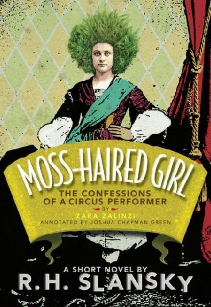 Moss-Haired Girl: The Confessions of a Circus Performer: By Zara Zalinzi; Annotated by Joshua Chapman Green
