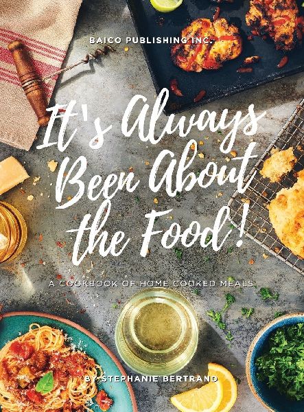 ITS ALWAYS BEEN ABOUT THE FOOD: A COOKBOOK OF HOME COOKED MEALS
