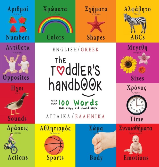 The Toddlers Handbook: Bilingual (English / Greek) (Angliká / Elliniká) Numbers, Colors, Shapes, Sizes, ABC Animals, Opposites, and Sounds, with over 100 Words that every Kid should Know