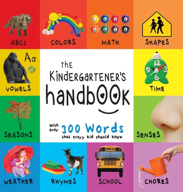 The Kindergarteners Handbook: ABCs, Vowels, Math, Shapes, Colors, Time, Senses, Rhymes, Science, and Chores, with 300 Words that every Kid should Know (Engage Early Readers: Childrens Learning Books)