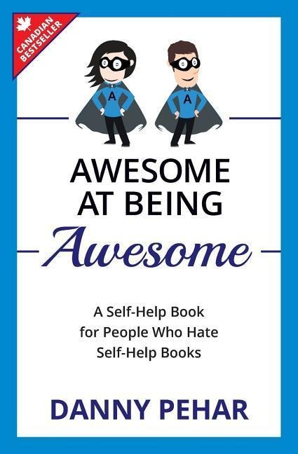 Awesome at Being Awesome: A Self-Help Book for People Who Hate Self-Help Books