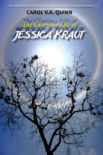 The Glorious Life of Jessica Kraut An Adventure in Eastern and Indigenous Religions and Philosophies
