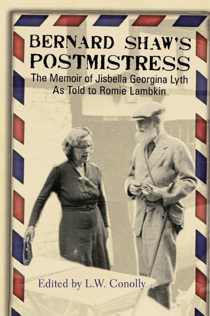 Bernard Shaws Postmistress: The Memoir of Jisbella Georgina Lyth as told to Romie Lambkin