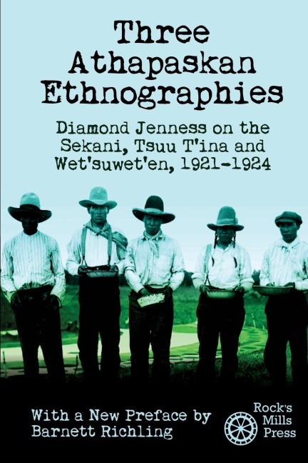 Three Athapaskan Ethnographies: Diamond Jenness on the Sekani, Tsuu Tina and Wetsuweten, 1921-1924